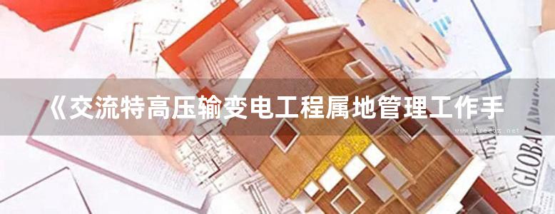 《交流特高压输变电工程属地管理工作手册》国网河北省电力公司 张桂林